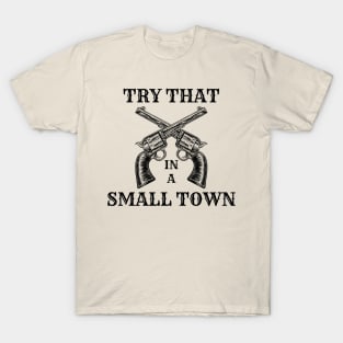 Try that in a small town T-Shirt